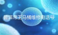 普洱帝王马桶维修电话号码